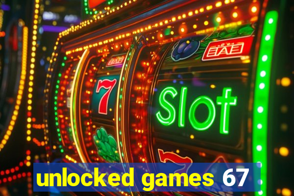 unlocked games 67